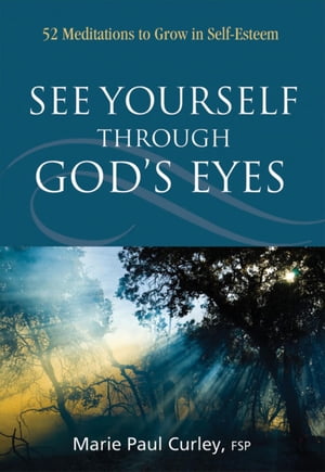 See Yourself Through God’s Eyes 52 Meditations to Grow in Self-Esteem【電子書籍】[ Marie Paul Curley ]