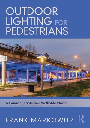 Outdoor Lighting for Pedestrians A Guide for Safe and Walkable PlacesŻҽҡ[ Frank Markowitz ]