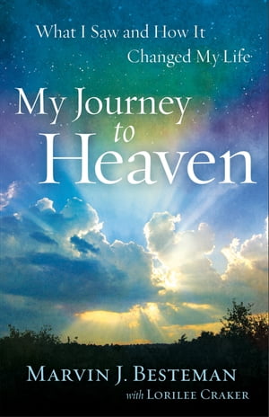 My Journey to Heaven What I Saw and How It Changed My Life【電子書籍】[ Marvin J. Besteman ]