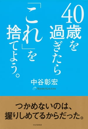 40歳を過ぎたら「これ」を捨てよう。