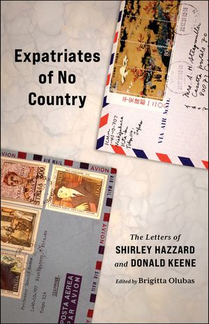 Expatriates of No Country The Letters of Shirley Hazzard and Donald KeeneŻҽҡ[ Shirley Hazzard ]