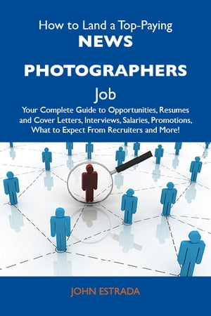 How to Land a Top-Paying News photographers Job: Your Complete Guide to Opportunities, Resumes and Cover Letters, Interviews, Salaries, Promotions, What to Expect From Recruiters and More【電子書籍】[ Estrada John ]