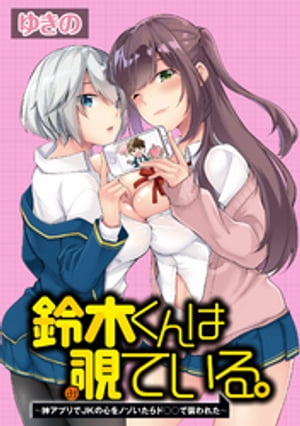 鈴木くんは覗ている。~神アプリでJKの心をノゾいたらド○○で襲われた~ WEBコミックガンマぷらす連載版