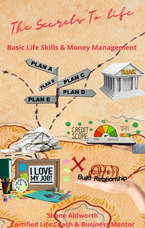 The Secrets Of Life - Basic Life Skills and Money Management Money Management Tips, Relationship Advice, Starting Out In Life , Life Hacks, Secrets To Starting Out Successfully In Life【電子書籍】 Shane Aldworth