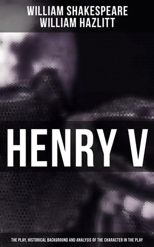 Henry V (The Play, Historical Background and Analysis of the Character in the Play)