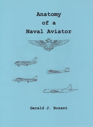 Anatomy of a Naval Aviator【電子書籍】[ Gerald J. Bozant ]