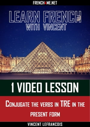 Learn French - 1 video lesson at a time - Conjugate the verbs in TRE in the present form【電子書籍】 Vincent Lefrancois