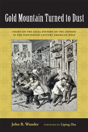 Gold Mountain Turned to Dust Essays on the Legal History of the Chinese in the Nineteenth-Century American West【電子書籍】[ John R. Wunder ]