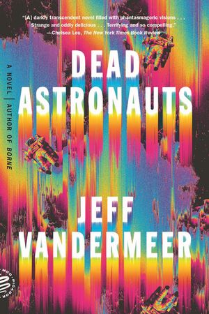Dead Astronauts A Novel【電子書籍】[ Jeff VanderMeer ]