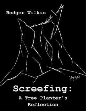 Screefing: A Tree Planter's Reflection【電子書籍】[ Rodger Wilkie ]