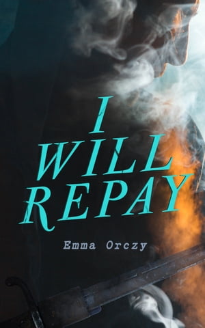 I Will Repay The Scarlet Pimpernel Action-Adventure Novel【電子書籍】[ Emma Orczy ]