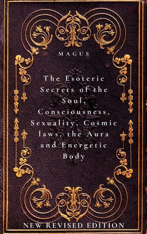 The Esoteric Secrets of the Soul, Consciousness, Sexuality, Cosmic laws, the Aura and Energetic Body