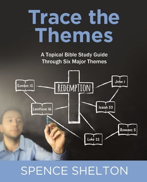 Trace the Themes, eBookA Topical Bible Study Guide Through Six Major Themes【電子書籍】[ Spence Shelton ]