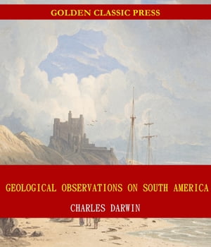 Geological Observations on South America【電子書籍】[ Charles Darwin ]