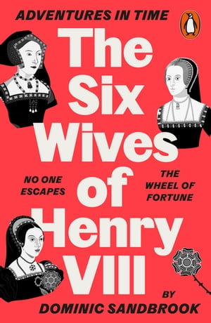 Adventures in Time: The Six Wives of Henry VIII【電子書籍】 Dominic Sandbrook