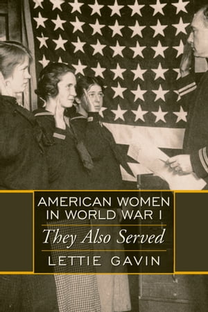 American Women in World War I They Also Served【電子書籍】 Lettie Gavin