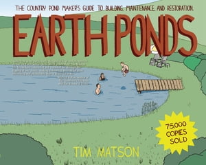 Earth Ponds: The Country Pond Maker's Guide to Building, Maintenance, and Restoration (Third Edition)【電子書籍】[ Tim Matson ]