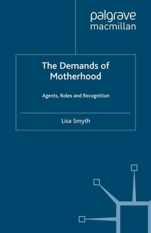 The Demands of Motherhood Agents, Roles and Recognition【電子書籍】[ L. Smyth ]