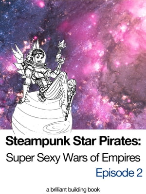 Steampunk Star Pirates: Super Sexy Wars of Empires Episode 2