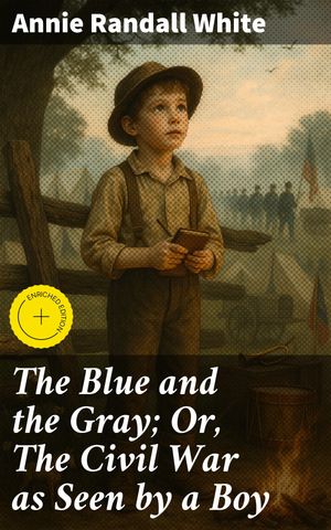The Blue and the Gray; Or, The Civil War as Seen by a Boy