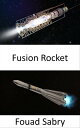 Fusion Rocket A Step Closer to Send Humans to Mars【電子書籍】[ Fouad Sabry ]