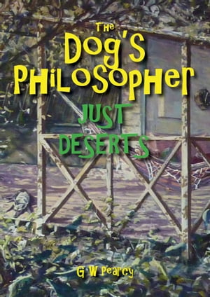 The Dog's Philosopher: Just DesertsŻҽҡ[ GW Pearcy ]