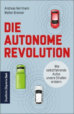 Die autonome Revolution: Wie selbstfahrende Autos unsere Welt erobern Nachhaltige Verkehrsentwicklung durch autonomes Fahren: das m?ssen Automobil-industrie und Politik jetzt tun【電子書籍】[ Andreas Herrmann ]