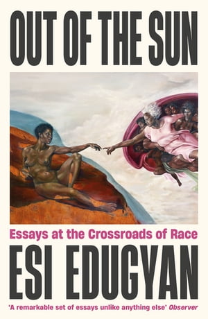 Out of The Sun Essays at the Crossroads of Race【電子書籍】[ Esi Edugyan ](3)
