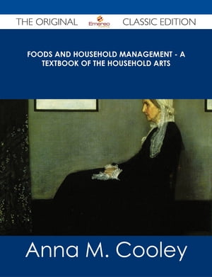 Foods and Household Management - A Textbook of the Household Arts - The Original Classic Edition