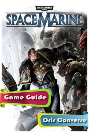 Warhammer 40K Space Marine Game Guide Full