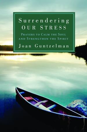 Surrendering Our Stress: Prayers to Calm the Soul and Strengthen the Spirit