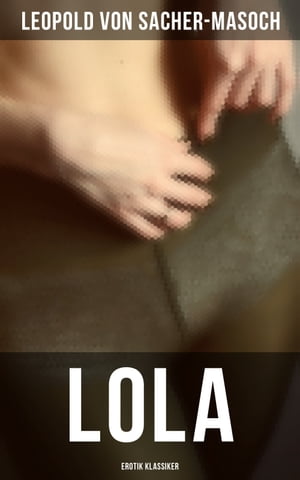 Lola: Erotik Klassiker Geschichten von Liebe und Tod【電子書籍】[ Leopold von Sacher-Masoch ]