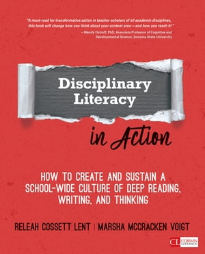 Disciplinary Literacy in Action How to Create and Sustain a School-Wide Culture of Deep Reading, Writing, and Thinking【電子書籍】 ReLeah Cossett Lent