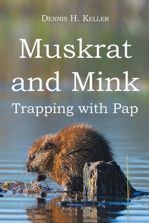 Muskrat and Mink Trapping with Pap【電子書籍】[ Dennis H. Keller ]