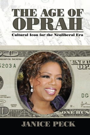 Age of Oprah Cultural Icon for the Neoliberal EraŻҽҡ[ Janice Peck ]