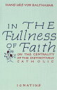 In the Fullness of Faith On the Centrality of the Distinctively Catholic【電子書籍】 Fr. Hans Urs Von Balthasar
