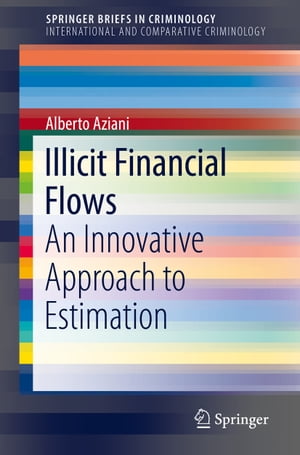 Illicit Financial Flows An Innovative Approach to Estimation【電子書籍】[ Alberto Aziani ]