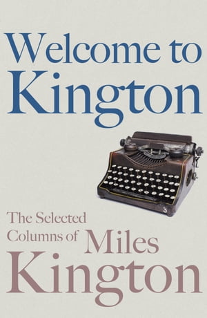 Welcome to Kington The Selected Columns of Miles KingtonŻҽҡ[ Miles Kington ]