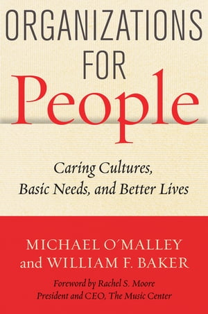 Organizations for People Caring Cultures, Basic Needs, and Better Lives【電子書籍】 Michael O 039 Malley