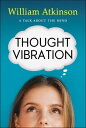 Thought Vibration【電子書籍】 William Walker Atkinson