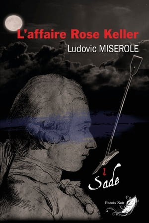 Les crimes du marquis de Sade - Tome 1 L'affaire Rose KellerŻҽҡ[ Ludovic Miserole ]