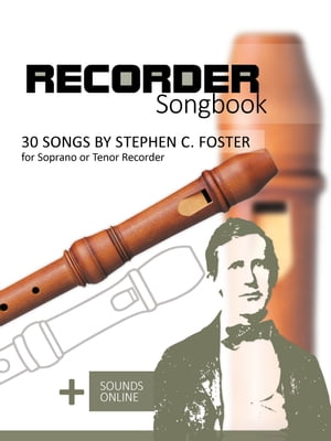 Recorder Songbook - 30 Songs by Stephen C. Foster for Soprano or Tenor Recorder