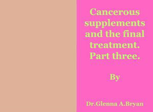 Cancerous supplements and the final treatment. Part three