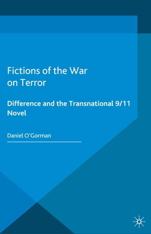 Fictions of the War on Terror Difference and the Transnational 9/11 Novel【電子書籍】[ D. O'Gorman ]