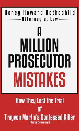 A Million Prosecutor Mistakes How They Lost the Trial of Trayvon Martin's Confessed Killer (George Zimmerman)