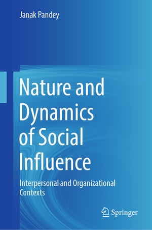 楽天楽天Kobo電子書籍ストアNature and Dynamics of Social Influence Interpersonal and Organizational Contexts【電子書籍】[ Janak Pandey ]