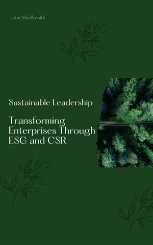 Sustainable Leadership - Transforming Enterprises Through ESG and CSR