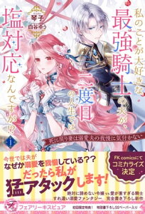 私のことが大好きな最強騎士の夫が、二度目の人生では塩対応なんですが！？1　死に戻り妻は溺愛夫の我慢に気付かない【初回限定SS付】【イラスト付】【電子書籍】[ 琴子 ]