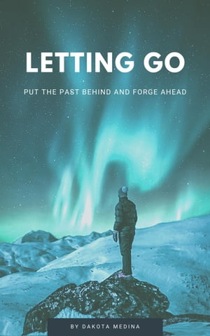 Letting Go - Put The Past Behind And Forge Ahead