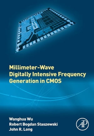 Millimeter-Wave Digitally Intensive Frequency Generation in CMOS【電子書籍】 Wanghua Wu